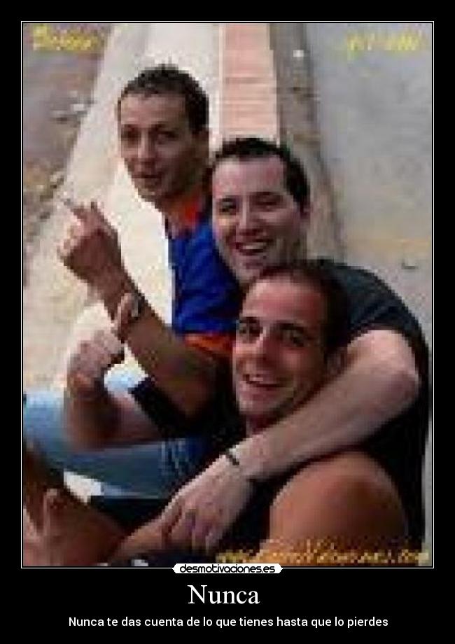 Nunca - Nunca te das cuenta de lo que tienes hasta que lo pierdes