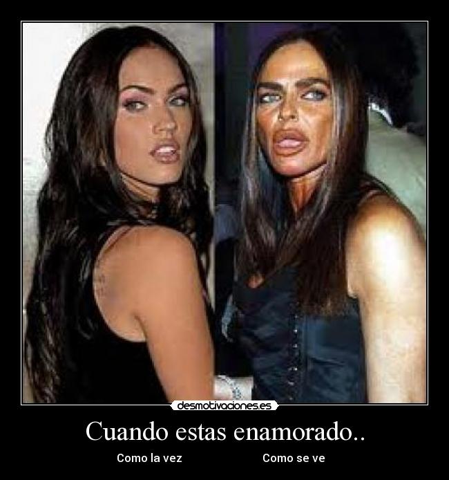 Cuando estas enamorado.. - Como la vez                             Como se ve   