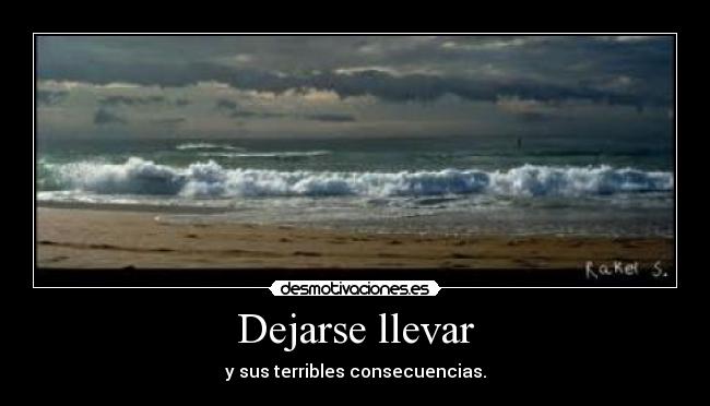 Dejarse llevar - y sus terribles consecuencias.