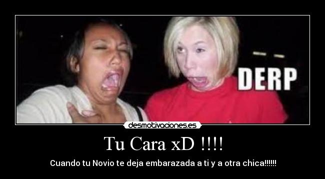 Tu Cara xD !!!! - Cuando tu Novio te deja embarazada a ti y a otra chica!!!!!!