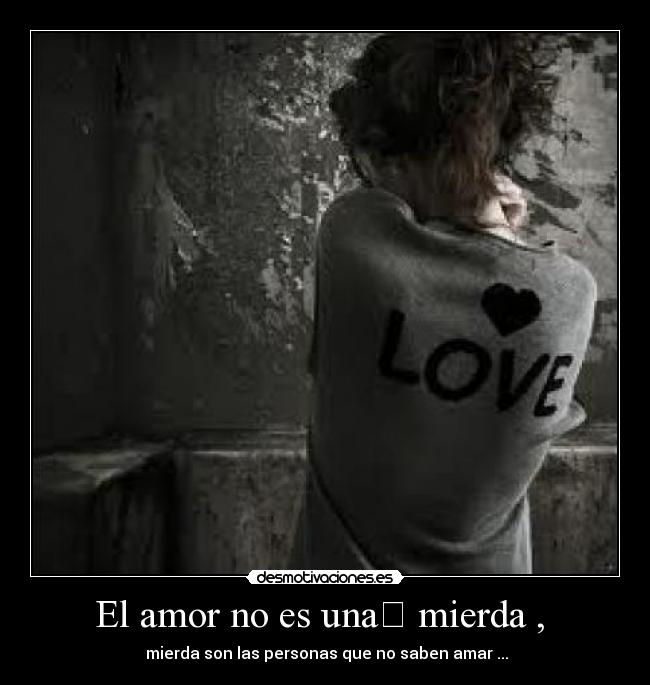 El amor no es una﻿ mierda ,  - 