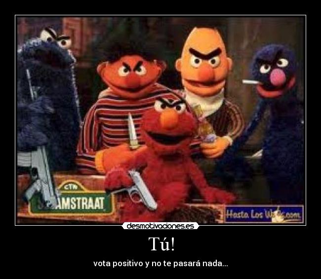 Tú! - vota positivo y no te pasará nada...