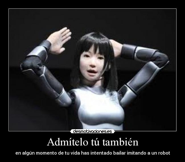 Admítelo tú también - en algún momento de tu vida has intentado bailar imitando a un robot