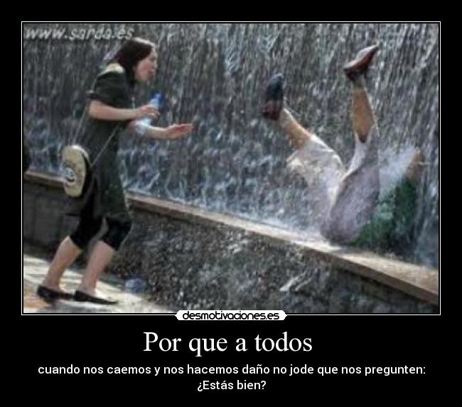 Por que a todos  - cuando nos caemos y nos hacemos daño no jode que nos pregunten:
¿Estás bien?