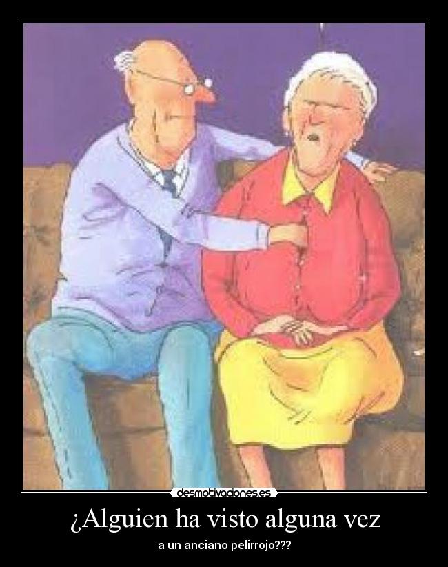 ¿Alguien ha visto alguna vez - a un anciano pelirrojo???