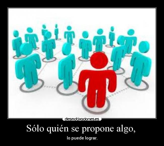Sólo quién se propone algo, -