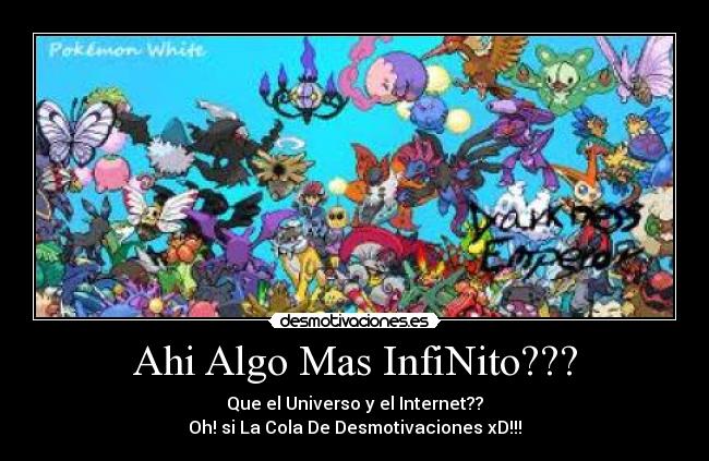 Ahi Algo Mas InfiNito??? - Que el Universo y el Internet??
Oh! si La Cola De Desmotivaciones xD!!!
