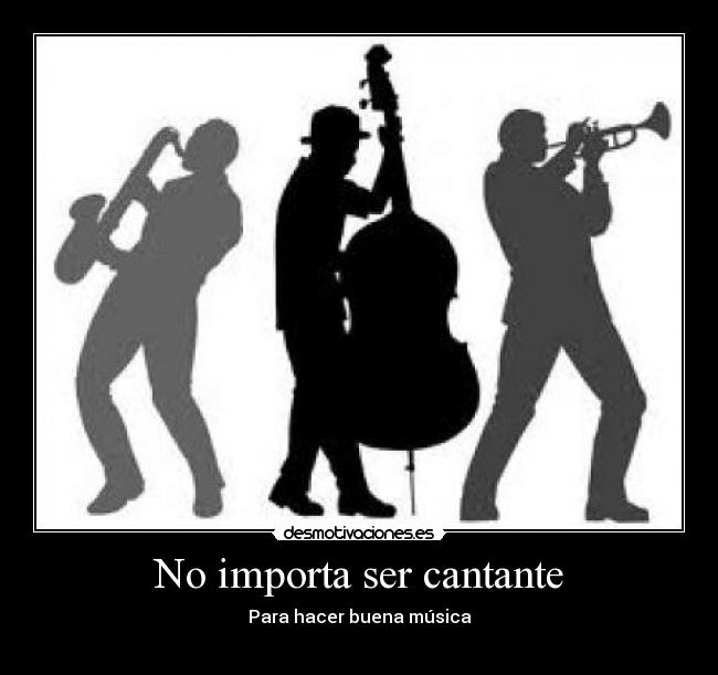 No importa ser cantante - Para hacer buena música
