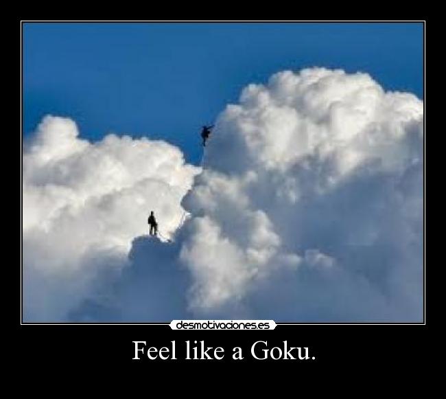 Feel like a Goku. - 