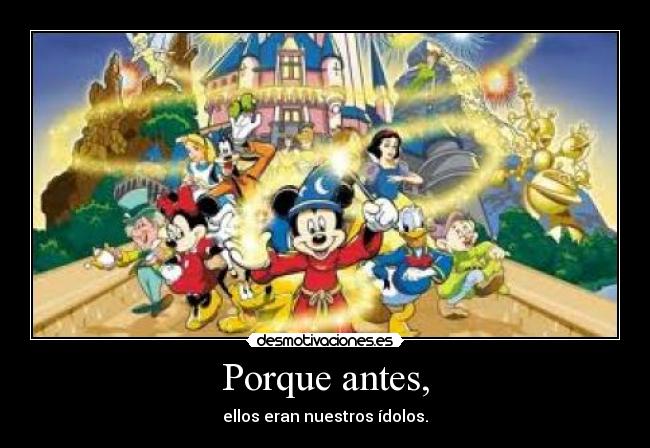 Porque antes, - ellos eran nuestros ídolos.
