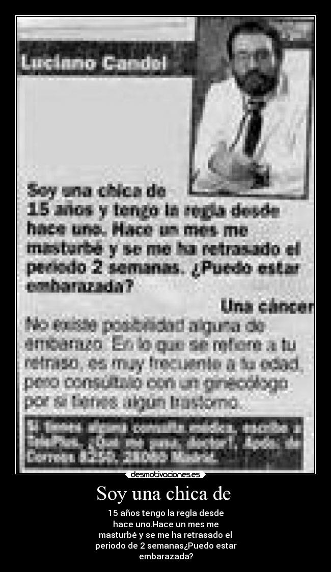 Soy una chica de - 15 años tengo la regla desde
hace uno.Hace un mes me
masturbé y se me ha retrasado el
periodo de 2 semanas¿Puedo estar
embarazada?