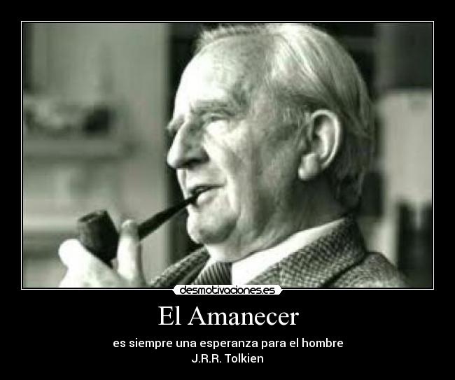El Amanecer - es siempre una esperanza para el hombre
J.R.R. Tolkien