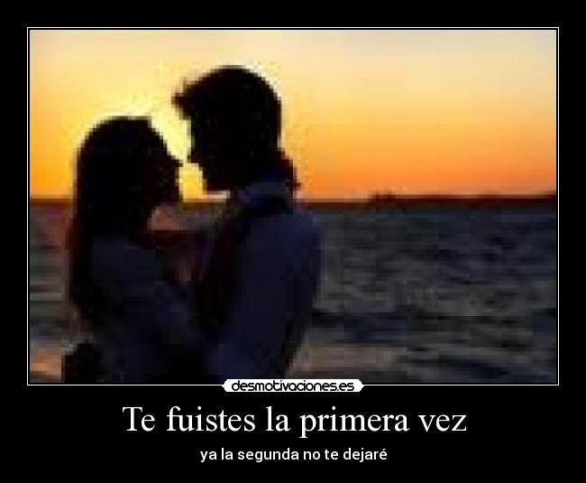 Te fuistes la primera vez - ya la segunda no te dejaré