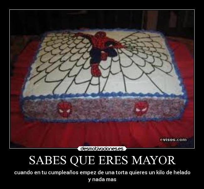 SABES QUE ERES MAYOR - cuando en tu cumpleaños empez de una torta quieres un kilo de helado y nada mas