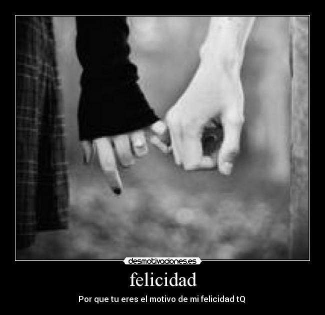 felicidad - Por que tu eres el motivo de mi felicidad tQ