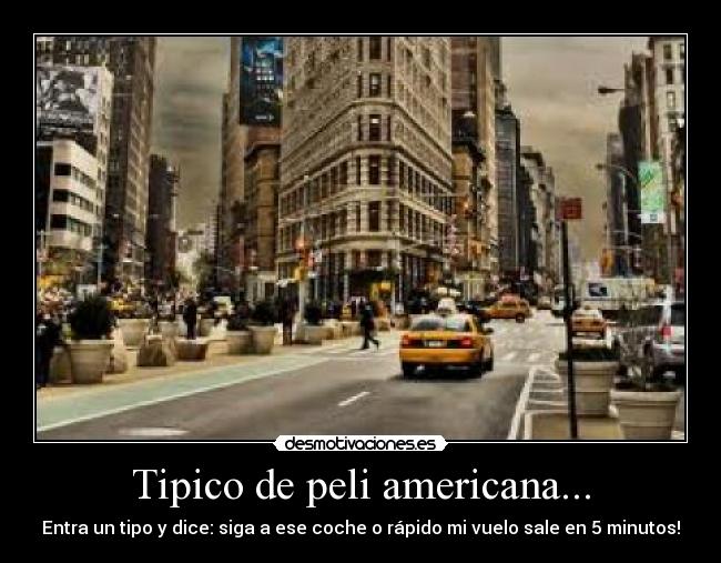 Tipico de peli americana... - Entra un tipo y dice: siga a ese coche o rápido mi vuelo sale en 5 minutos!