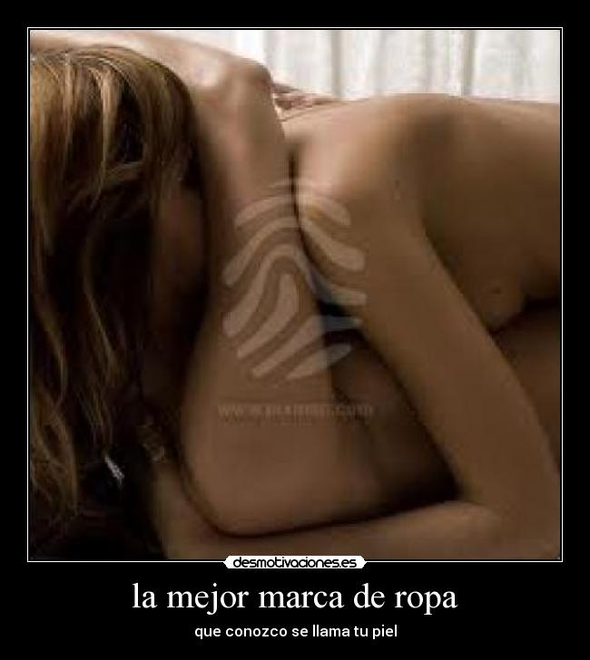 la mejor marca de ropa - que conozco se llama tu piel