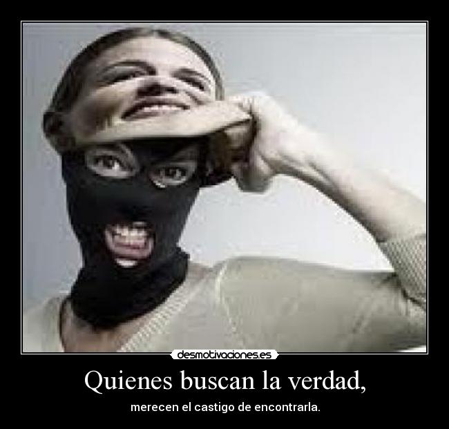 Quienes buscan la verdad, -