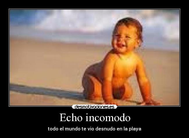 Echo incomodo - todo el mundo te vio desnudo en la playa