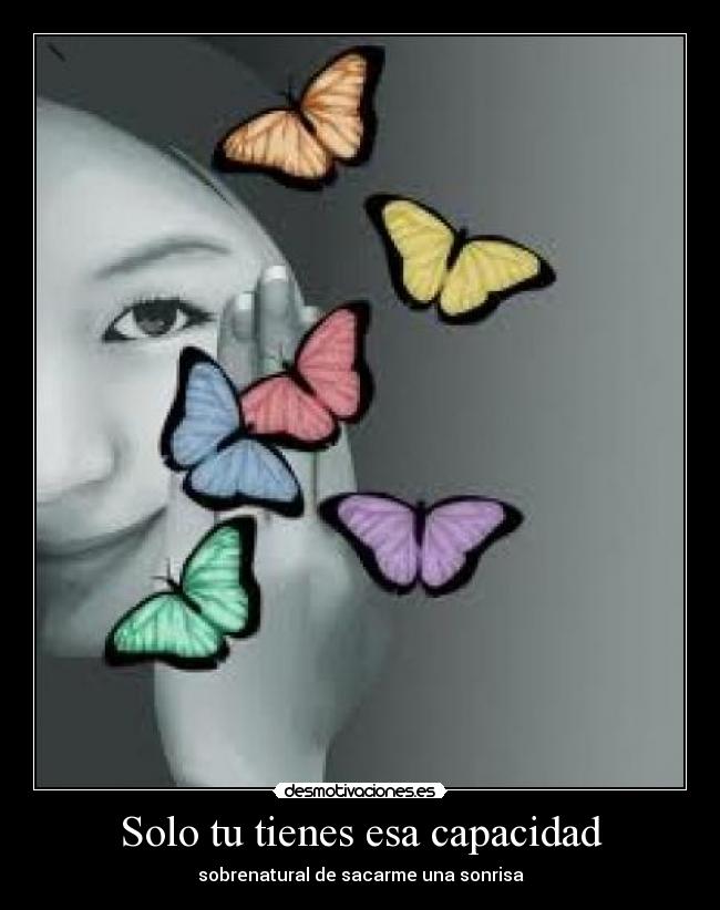 Solo tu tienes esa capacidad -