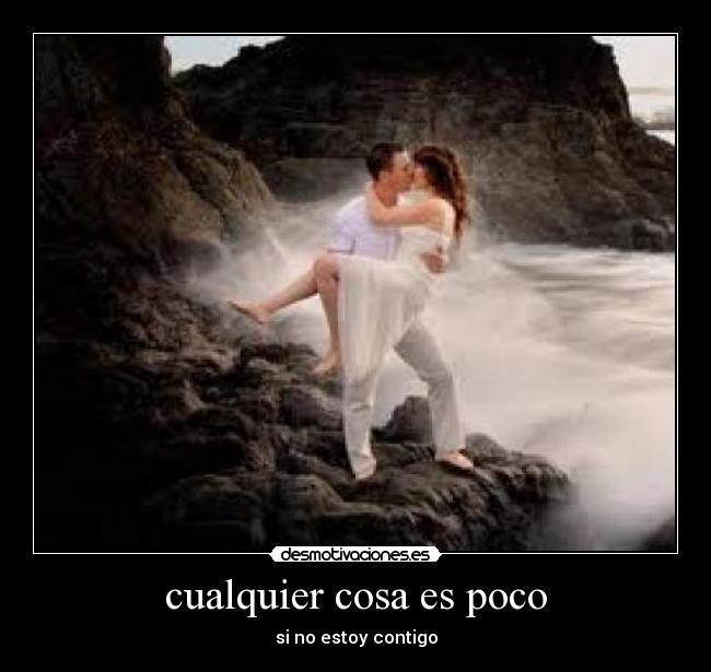 cualquier cosa es poco - si no estoy contigo