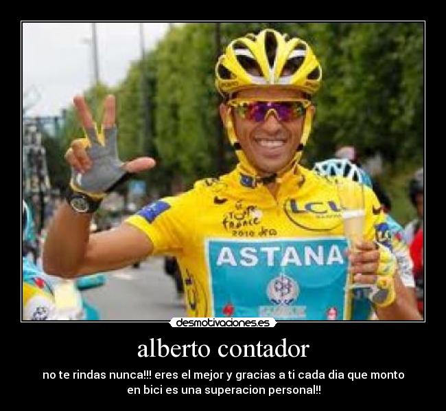 alberto contador - no te rindas nunca!!! eres el mejor y gracias a ti cada dia que monto
en bici es una superacion personal!!