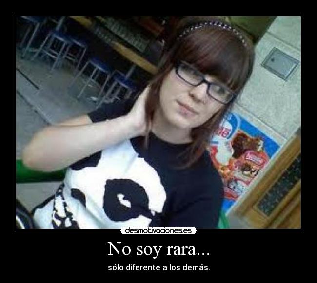 No soy rara... - sólo diferente a los demás.
