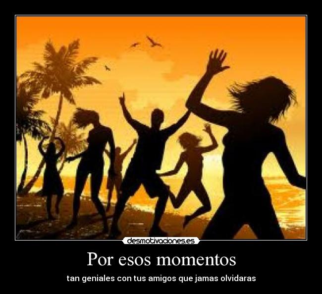 Por esos momentos -