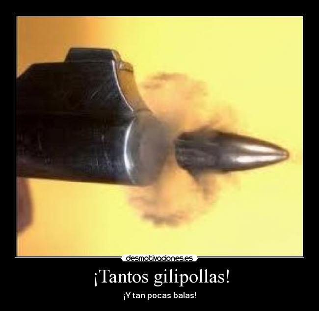¡Tantos gilipollas! - 