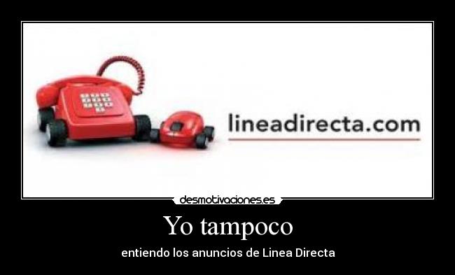 Yo tampoco - entiendo los anuncios de Linea Directa