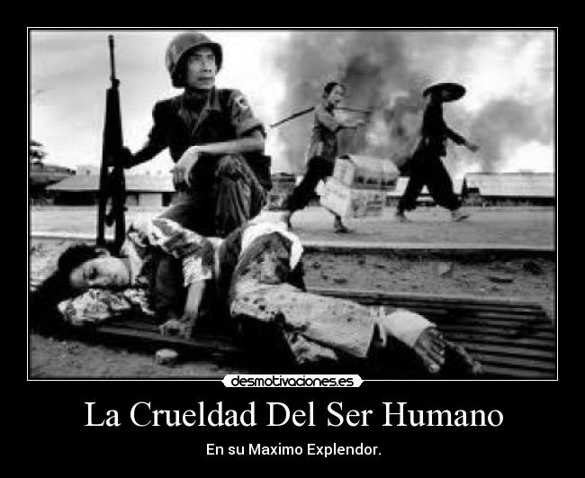 La Crueldad Del Ser Humano -