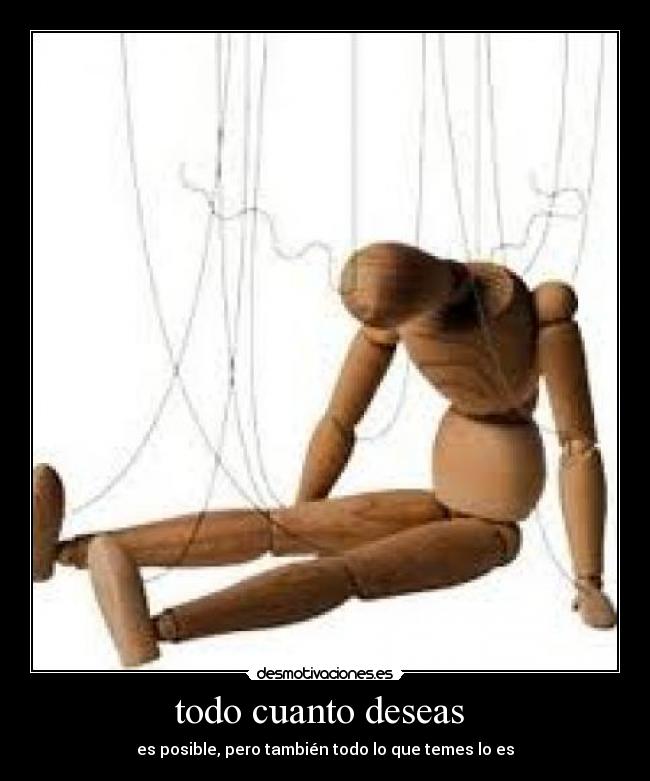 todo cuanto deseas  - es posible, pero también todo lo que temes lo es