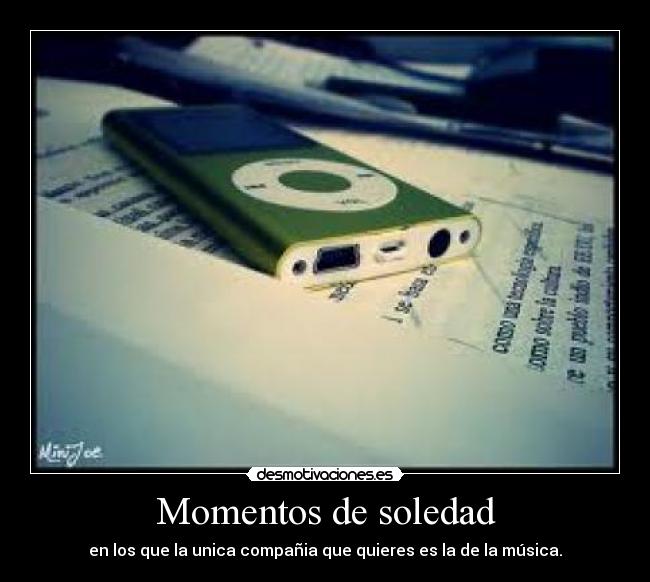 Momentos de soledad - en los que la unica compañia que quieres es la de la música.