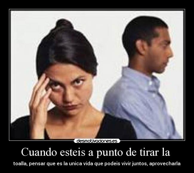 Cuando esteis a punto de tirar la  - 