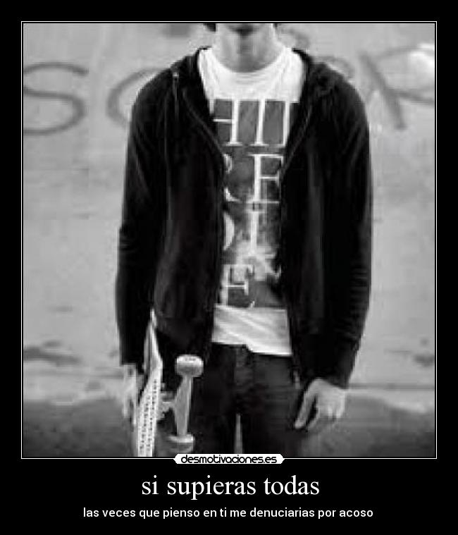 si supieras todas - las veces que pienso en ti me denuciarias por acoso 