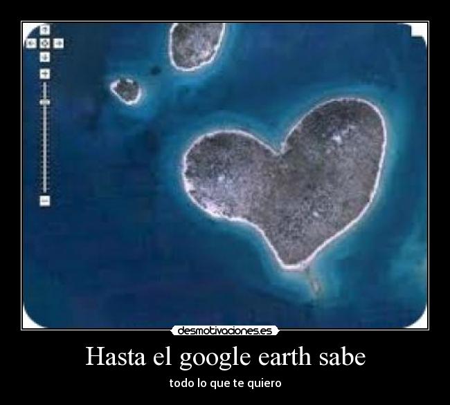 Hasta el google earth sabe - todo lo que te quiero