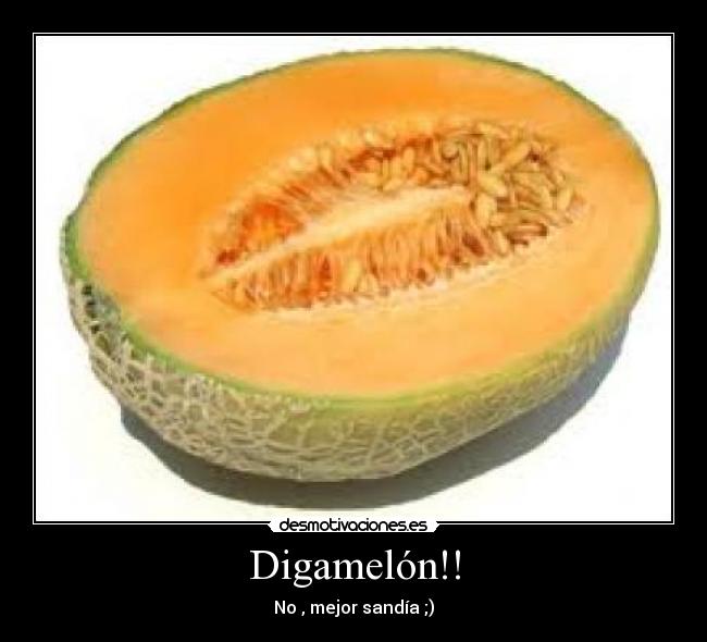 Digamelón!! - No , mejor sandía ;)