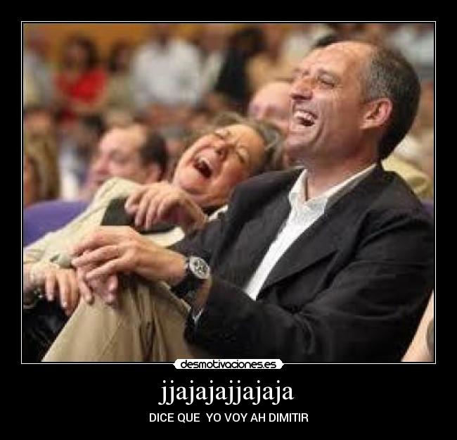 jjajajajjajaja - DICE QUE  YO VOY AH DIMITIR