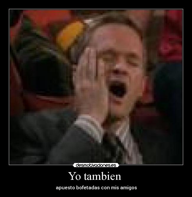 Yo tambien - apuesto bofetadas con mis amigos
