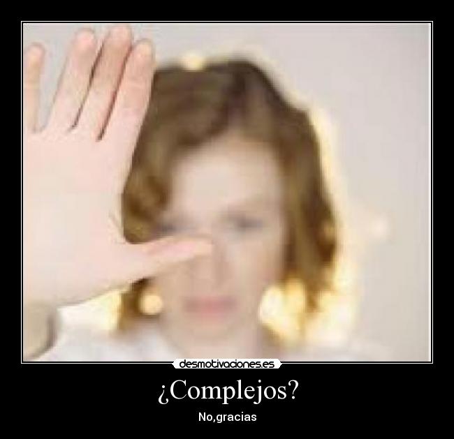 ¿Complejos? - No,gracias