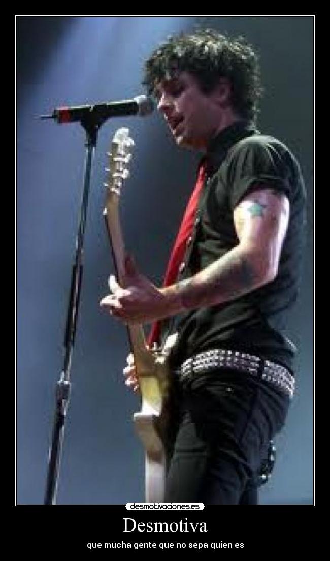 Desmotiva - que mucha gente que no sepa quien es