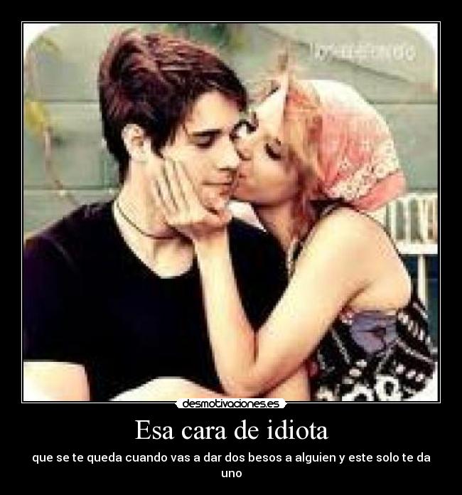 Esa cara de idiota - 