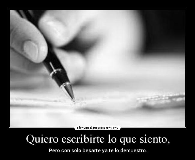 Quiero escribirte lo que siento, -