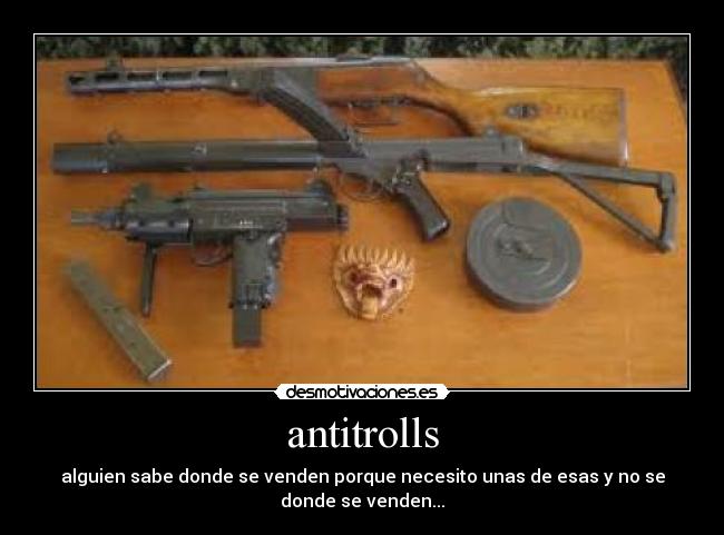 antitrolls - alguien sabe donde se venden porque necesito unas de esas y no se
donde se venden...
