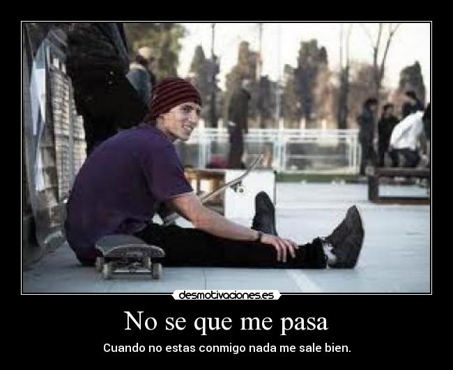 No se que me pasa - Cuando no estas conmigo nada me sale bien.