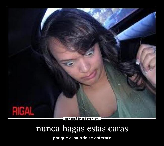 nunca hagas estas caras - por que el mundo se enterara