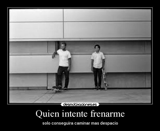 Quien intente frenarme -