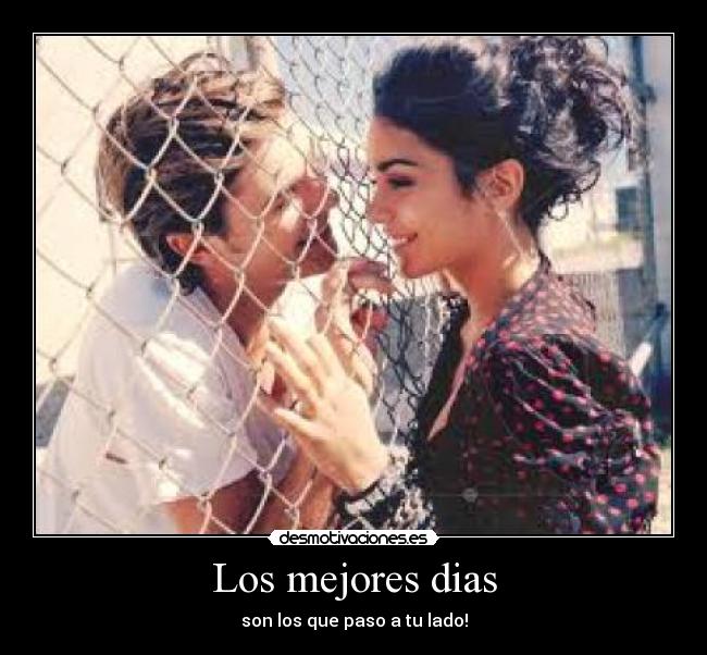 Los mejores dias - son los que paso a tu lado!