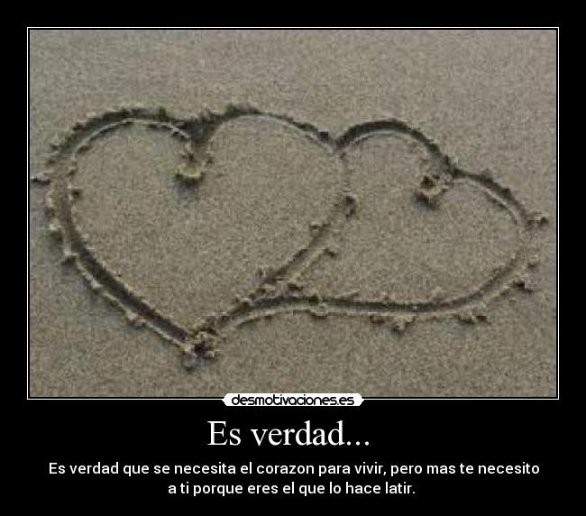 Es verdad...  - Es verdad que se necesita el corazon para vivir, pero mas te necesito
a ti porque eres el que lo hace latir. ♥