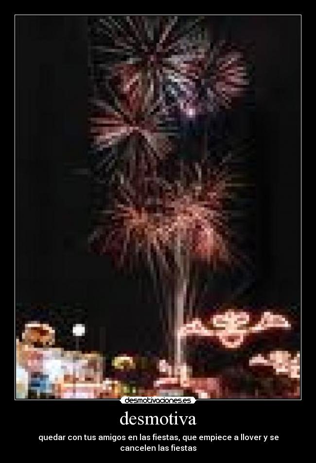 desmotiva - quedar con tus amigos en las fiestas, que empiece a llover y se cancelen las fiestas
